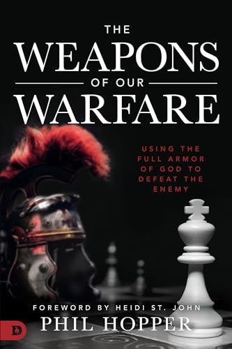 Weapons of Our Warfare, The: Using the Full Armor of God to Defeat the Enemy