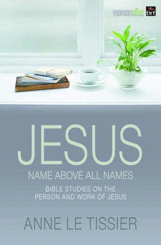 Jesus Name Above All Names: 32 Bible studies on the person and work of Jesus