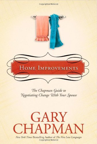 Home Improvements: The Chapman Guide to Negotiating Change with Your Spouse (Chapman Guides)