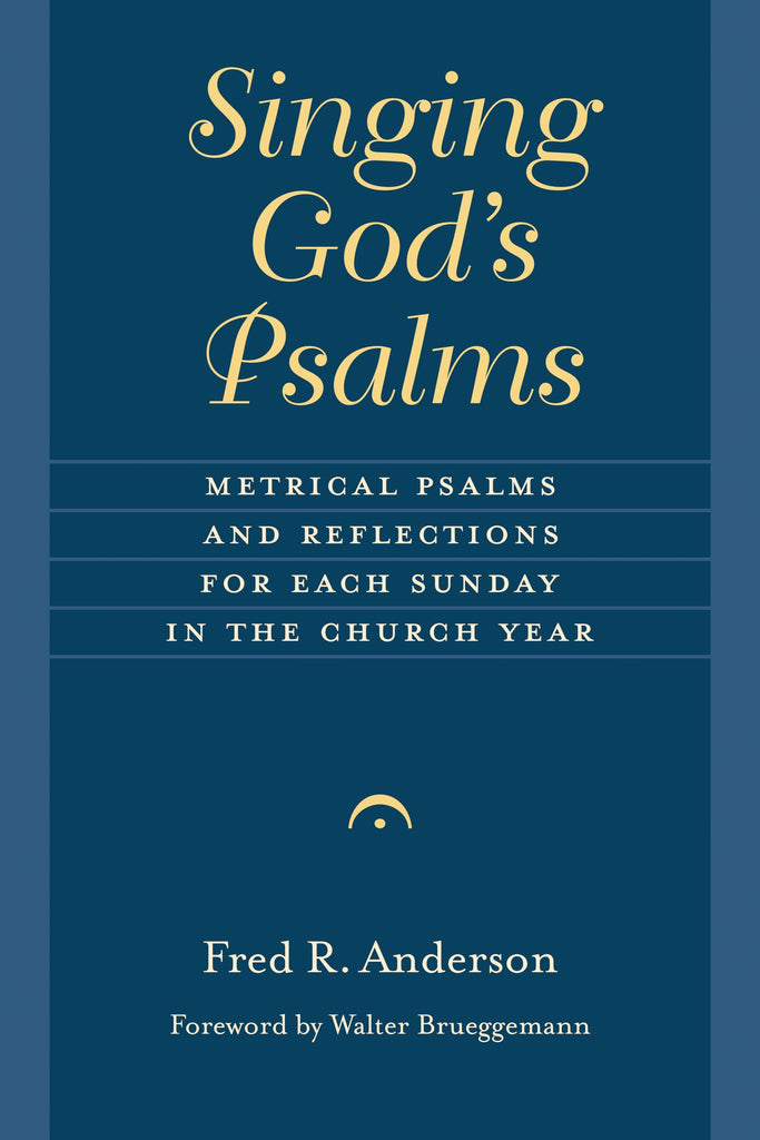 Singing God's Psalms: Metrical Psalms and Reflections for Each Sunday in the Church Year (Calvin Institute of Christian Worship Liturgical Studies)
